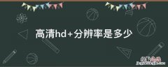hd屏幕分辨率是多少 高清hd+分辨率是多少