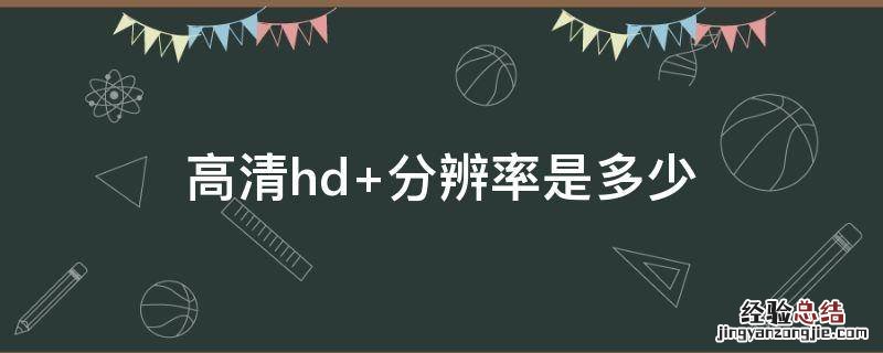 hd屏幕分辨率是多少 高清hd+分辨率是多少