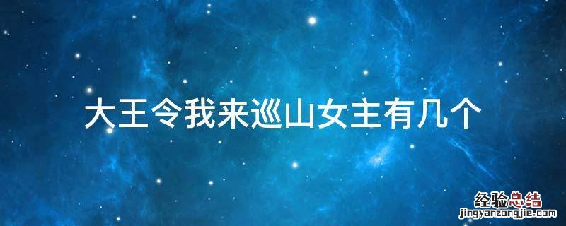 《大王令我来巡山》 大王令我来巡山女主有几个