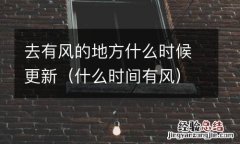 什么时间有风 去有风的地方什么时候更新