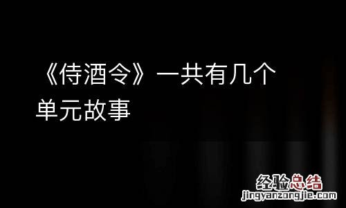 《侍酒令》一共有几个单元故事