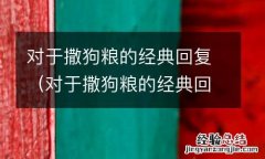 对于撒狗粮的经典回复句子 对于撒狗粮的经典回复