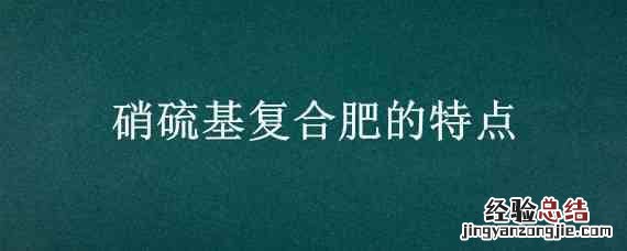 硝硫基型复合肥是什么情况 硝硫基复合肥的特点