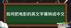 如何把电影的英文字幕转成中文 如何把电影的英文字幕转成中文版