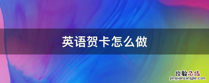 英语贺卡怎么做 端午节英语贺卡怎么做