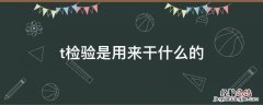 t检验是用来干什么的 t检验用来检验什么