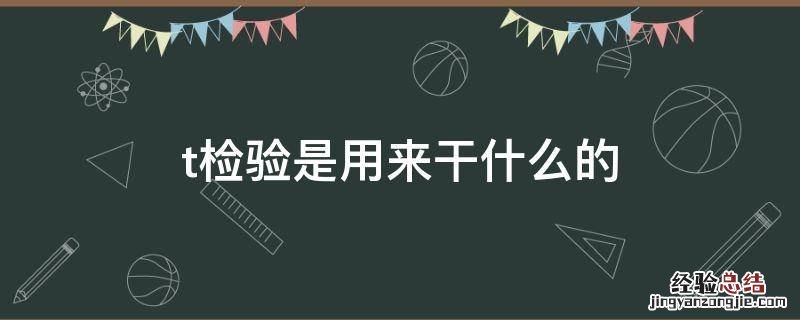 t检验是用来干什么的 t检验用来检验什么