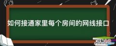 怎么给每个房间接上网线 如何接通家里每个房间的网线接口