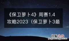 保卫萝卜3最新活动攻略 《保卫萝卜4》周赛1.4攻略2023