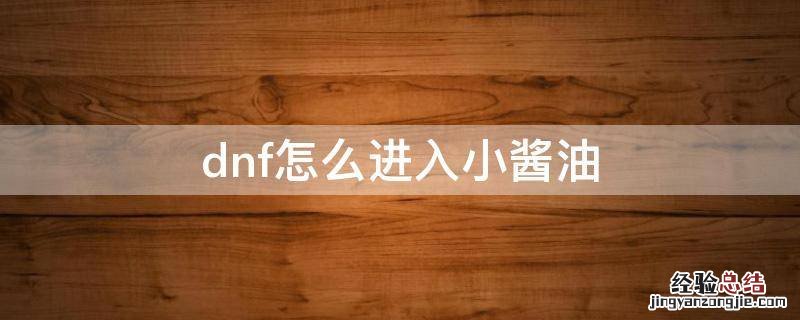dnf小酱油打开怎么腾讯页面 dnf怎么进入小酱油