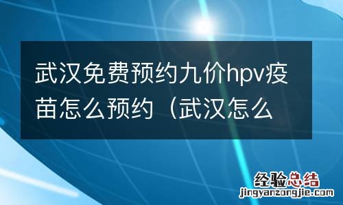 武汉怎么预约hpv9价疫苗 武汉免费预约九价hpv疫苗怎么预约