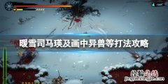 暖雪司马瑛及画中异兽等打法攻略