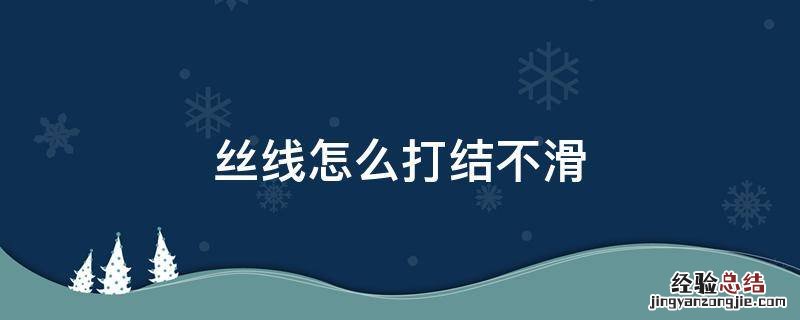 丝线怎么打结不滑 光滑的线的打结方法