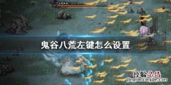 鬼谷八荒 地图快捷键 鬼谷八荒左键怎么设置