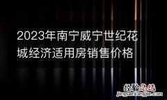 2023年南宁威宁世纪花城经济适用房销售价格