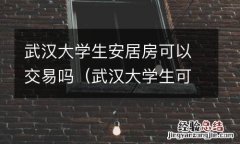 武汉大学生可以在武汉买房子吗 武汉大学生安居房可以交易吗