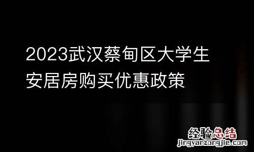 2023武汉蔡甸区大学生安居房购买优惠政策
