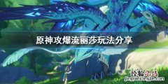 原神攻爆流丽莎怎么玩视频 原神攻爆流丽莎怎么玩