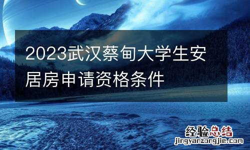 2023武汉蔡甸大学生安居房申请资格条件
