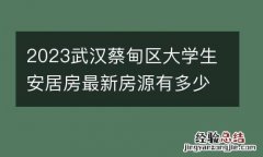 2023武汉蔡甸区大学生安居房最新房源有多少套