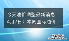 今天油价调整最新消息4月7日：本周国际油价上涨超6%