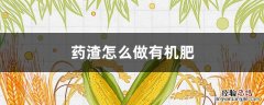 药渣怎么做有机肥 药渣怎样做肥料