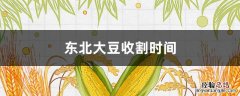 东北大豆收割时间 东北大豆收割时间是几月份