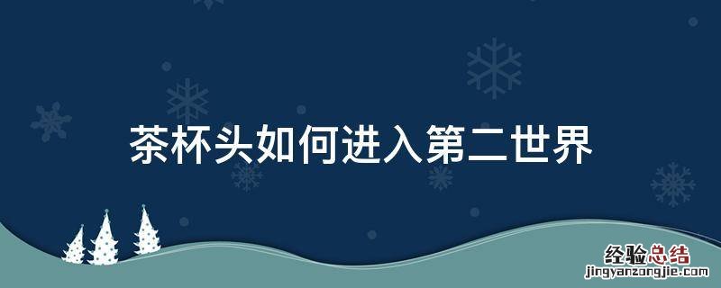 茶杯头第一世界怎么过 茶杯头如何进入第二世界