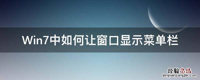 windows7如何显示菜单栏 Win7中如何让窗口显示菜单栏