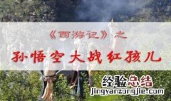 孙悟空大战红孩儿赏析 孙悟空大战红孩儿文章分析