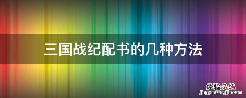 三国战纪配书的几种方法 三国战纪配书步骤