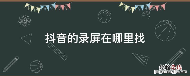 抖音的录屏在哪里找 抖音里面的录屏在哪里