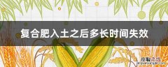 复合肥入土之后多长时间失效 复合肥埋在土里多久就可以起效