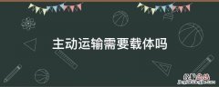 主动运输需要载体吗 被动运输需要载体嘛