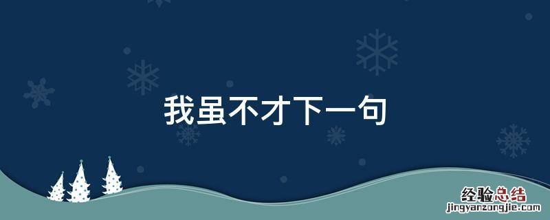 我虽不才是什么意思 我虽不才下一句