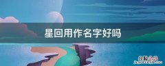星回好不好 星回用作名字好吗