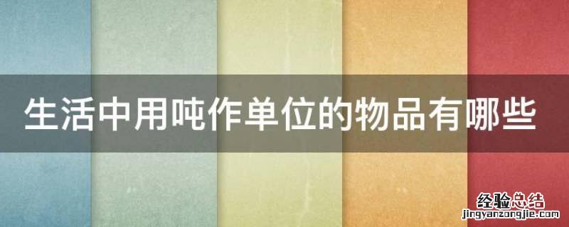 生活中1吨的物品有哪些 吨的物品有哪些