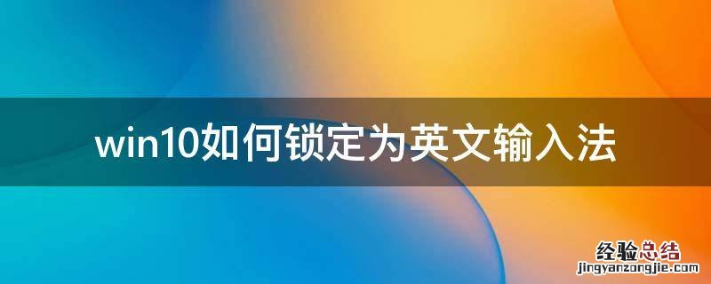 win10怎么锁定中文输入 win10如何锁定为英文输入法