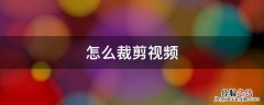 怎么裁剪视频 怎么裁剪视频不要的部分