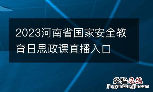 2023河南省国家安全教育日思政课直播入口