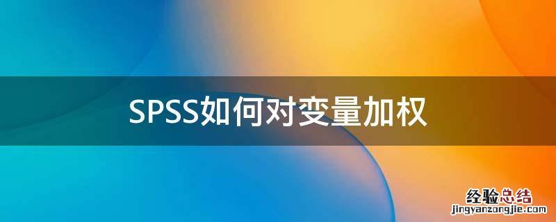 spss如何进行加权 SPSS如何对变量加权