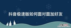 抖音能加抖音极速版好友吗 抖音极速版如何面对面加好友