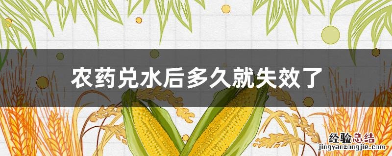 农药兑水后多久就失效了 农药兑水后多久就失效了呢