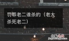 老大杀死老二 罚罪老二谁杀的