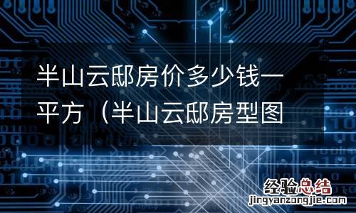 半山云邸房型图 半山云邸房价多少钱一平方