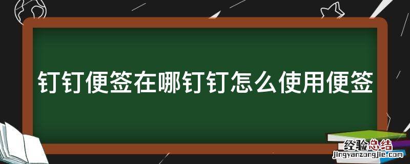 钉钉便签如何使用 钉钉便签在哪钉钉怎么使用便签