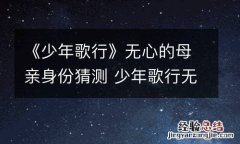 《少年歌行》无心的母亲身份猜测 少年歌行无心父亲实力