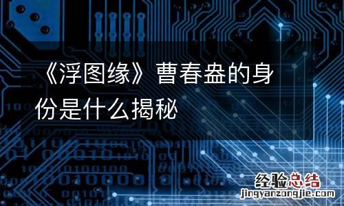 《浮图缘》曹春盎的身份是什么揭秘