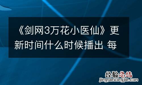《剑网3万花小医仙》更新时间什么时候播出 每周几几点更新几集