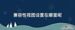 兼容性视图设置在哪找 兼容性视图设置在哪里呢